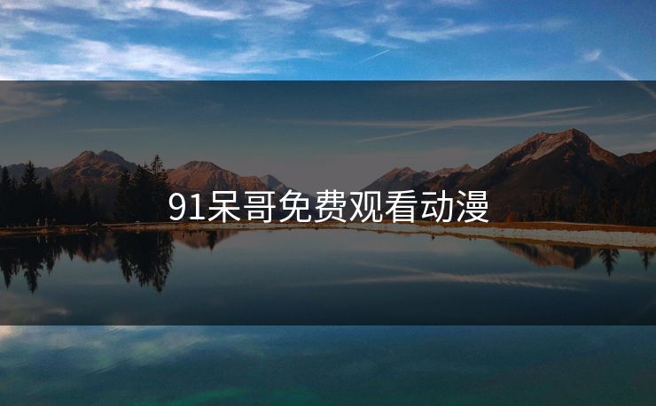 91呆哥免费观看动漫