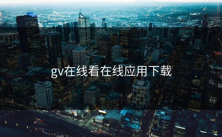 gv在线看在线应用下载
